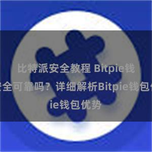 比特派安全教程 Bitpie钱包安全可靠吗？详细解析Bitpie钱包优势