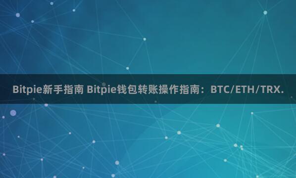 Bitpie新手指南 Bitpie钱包转账操作指南：BTC/ETH/TRX.