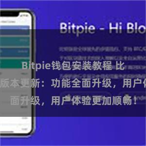 Bitpie钱包安装教程 比特派钱包最新版本更新：功能全面升级，用户体验更加顺畅！