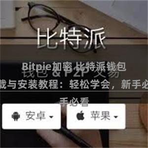 Bitpie加密 比特派钱包下载与安装教程：轻松学会，新手必看