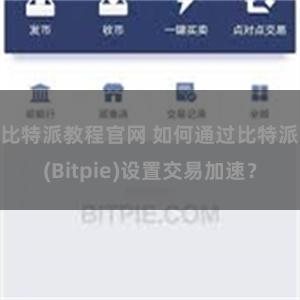 比特派教程官网 如何通过比特派(Bitpie)设置交易加速？