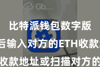 比特派钱包数字版  然后输入对方的ETH收款地址或扫描对方的二维码