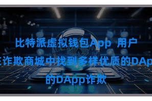 比特派虚拟钱包App  用户不错在诈欺商城中找到多样优质的DApp诈欺