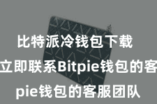 比特派冷钱包下载  您需要立即联系Bitpie钱包的客服团队