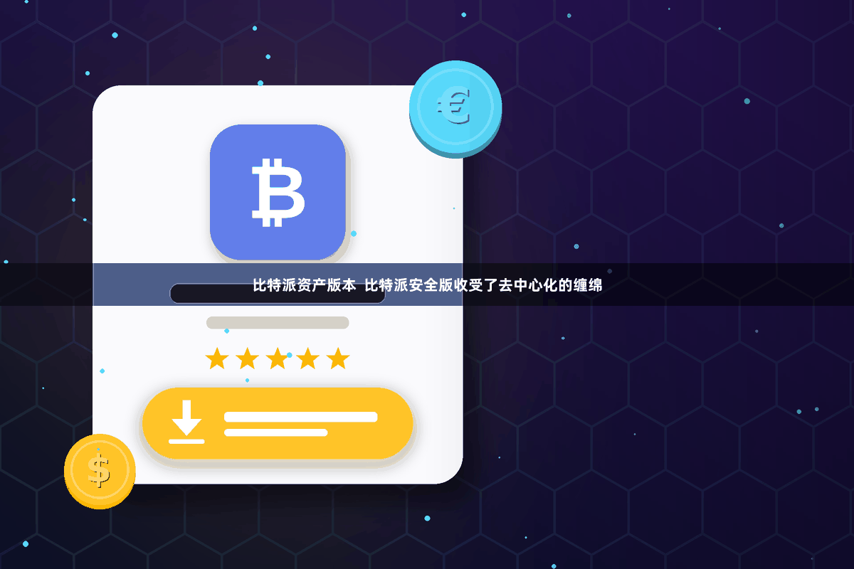 比特派资产版本  比特派安全版收受了去中心化的缠绵